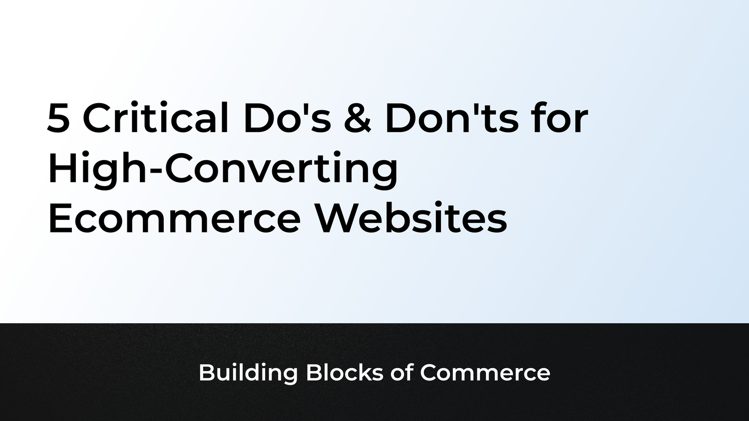 5 Critical Do's & Don'ts for High-Converting Ecommerce Websites