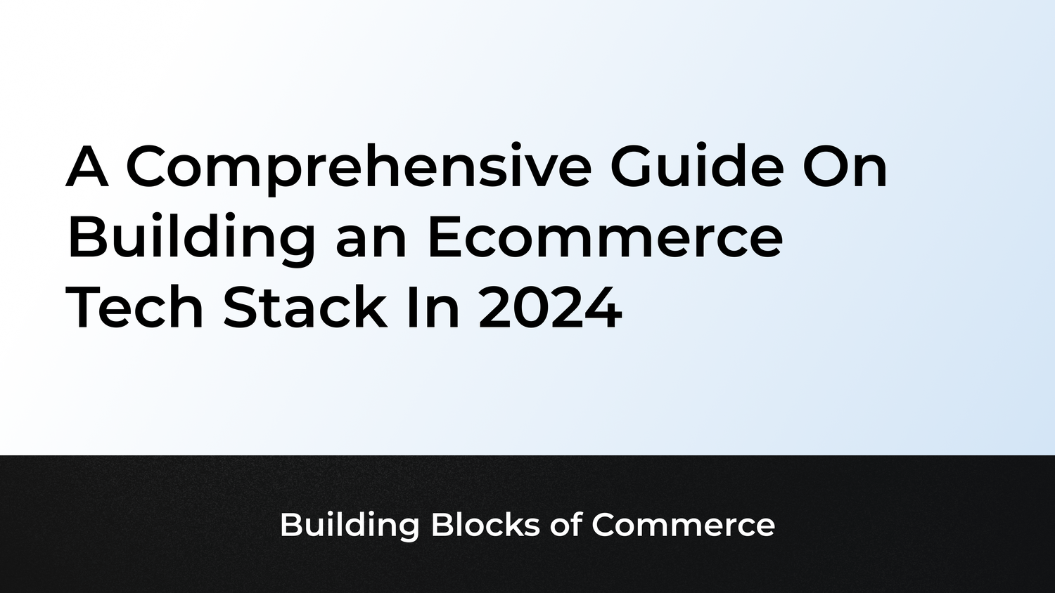 A Comprehensive Guide On Building an Ecommerce Tech Stack In 2024