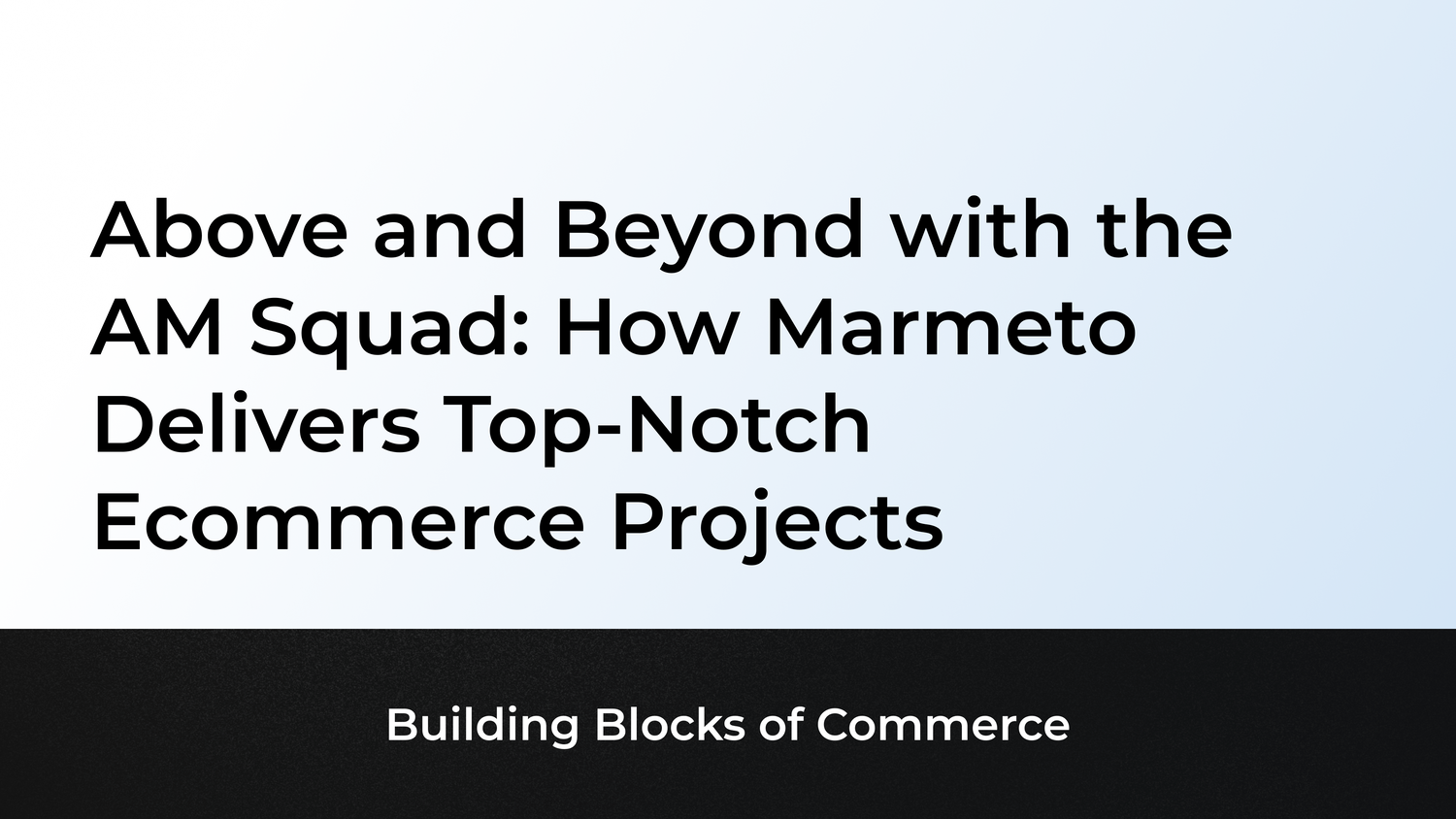Above and Beyond with the AM Squad : How Marmeto Delivers Top-Notch Ecommerce Projects