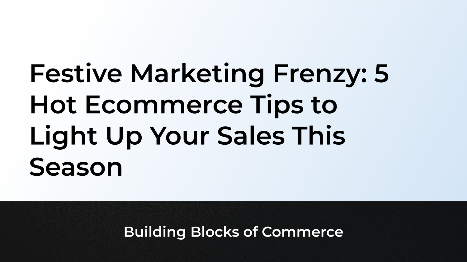 Festive Marketing Frenzy: 5 Hot Ecommerce Tips to Light Up Your Sales This Season