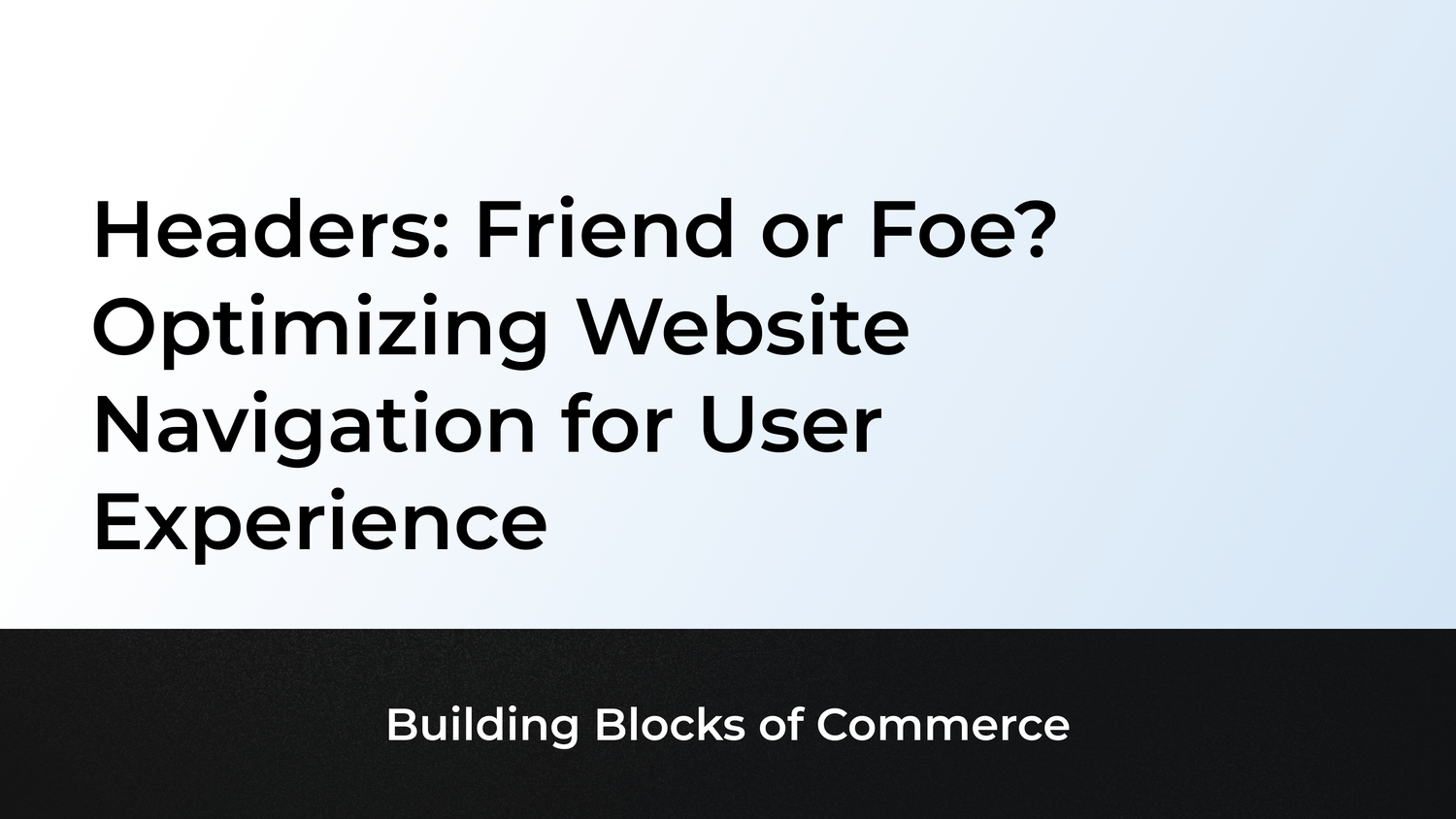Headers: Friend or Foe? Optimizing Website Navigation for User Experience