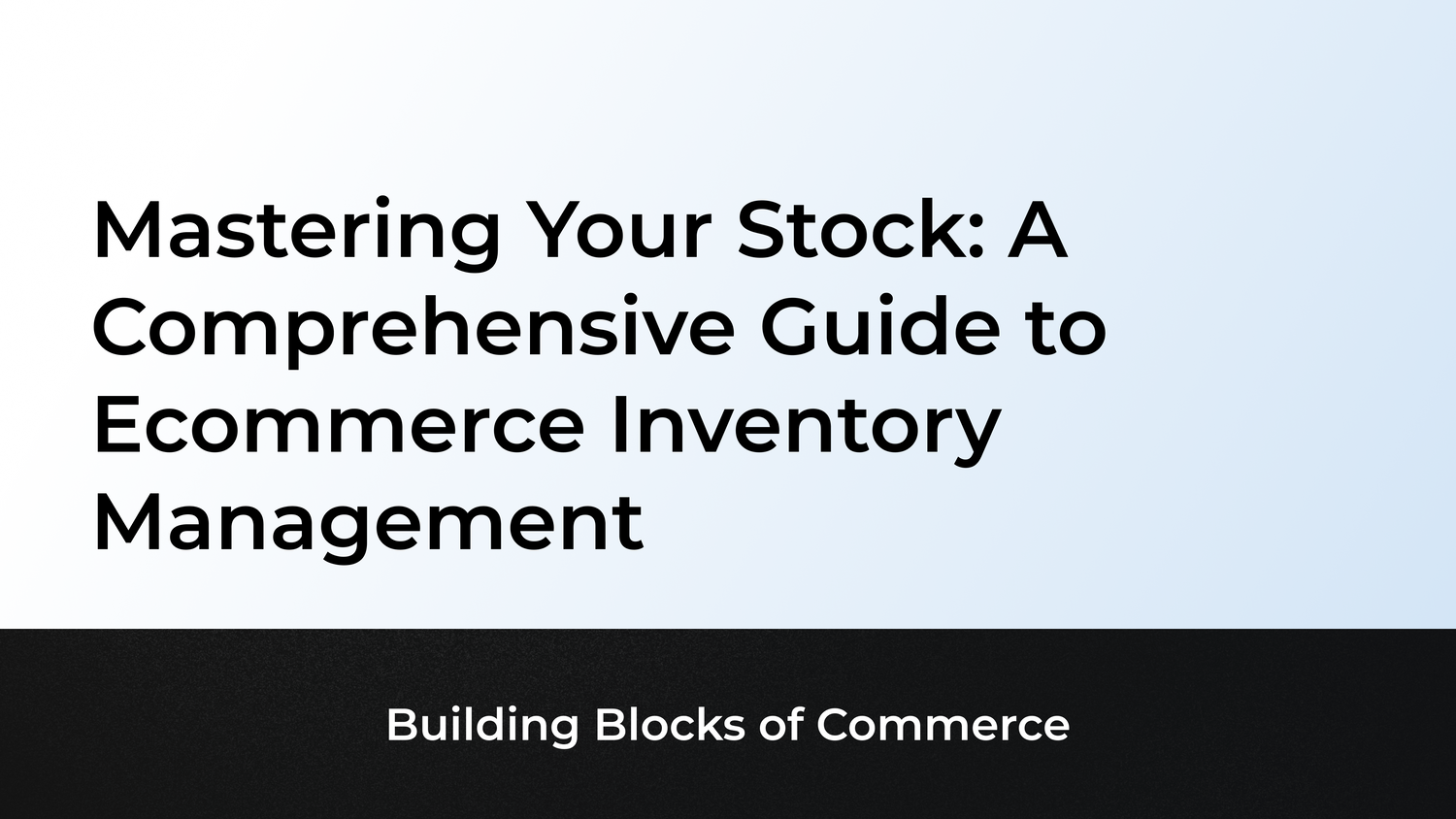 Mastering Your Stock: A Comprehensive Guide to Ecommerce Inventory Management