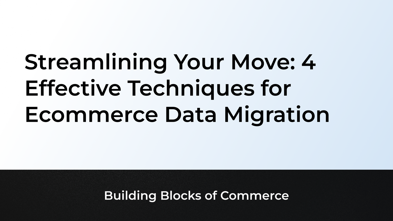 Streamlining Your Move: 4 Effective Techniques for Ecommerce Data Migration