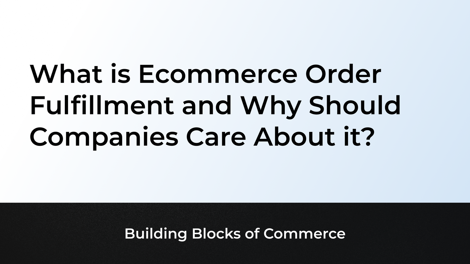 What is Ecommerce Order Fulfillment and Why Should Companies Care About it?