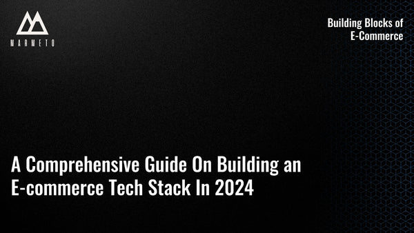 A Comprehensive Guide On Building an E-commerce Tech Stack In 2024